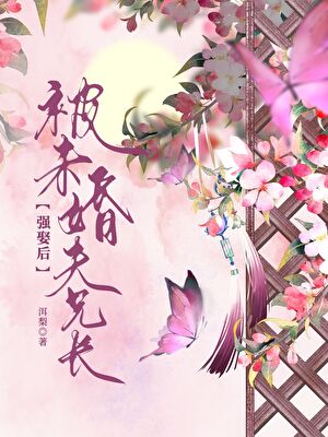 被未婚夫兄长强娶后