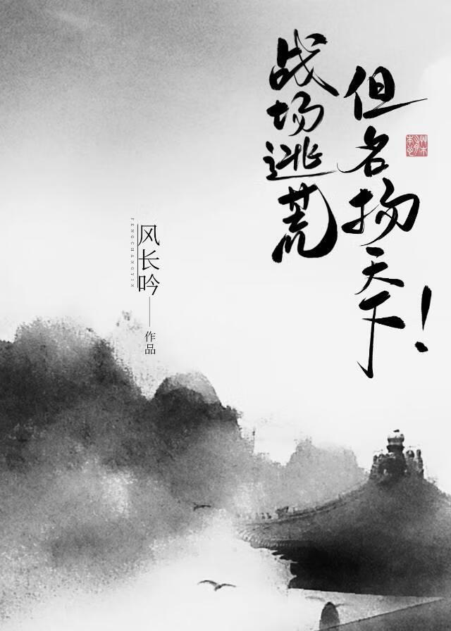 战场逃荒，但名扬天下！