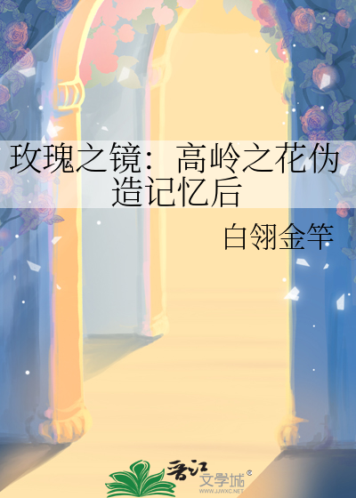 玫瑰之镜：高岭之花伪造记忆后